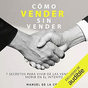 Como-Vender-Sin-Vender-7-Secretos-Para-Vivir-De-Las-Ventas-Y-No-Morir-En-El-Intento-Audiolibro-gratis