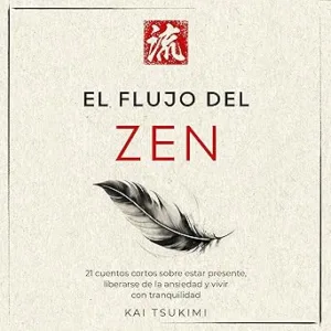 El-Flujo-Del-Zen-21-Cuentos-Cortos-Sobre-Estar-Presente-Liberarse-De-La-Ansiedad-Y-Vivir-Con-Tranquilidad-Audiolibro-gratis
