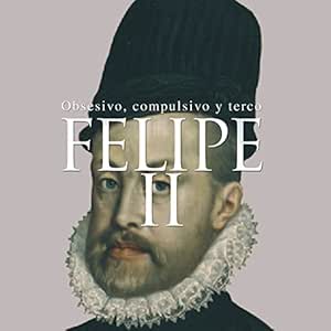 Felipe-II-Obsesivo-Compulsivo-Y-Terco-Audiolibro-gratis