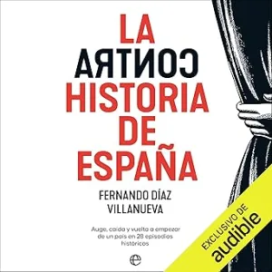 La-ContraHistoria-De-Espana-Auge-Caida-Y-Vuelta-A-Empezar-De-Un-Pais-En-Veintiocho-Episodios-Historicos-Audiolibro-gratis