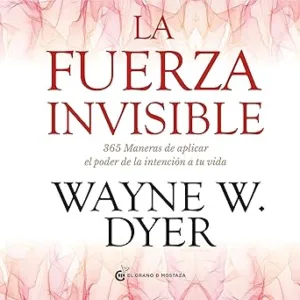 La-Fuerza-Invisible-365-Maneras-De-Aplicar-El-Poder-De-La-Intencion-De-Tu-Vida-Audiolibro-gratis