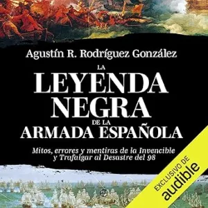 La-Leyenda-Negra-De-La-Armada-Espanola-Mitos-Errores-Y-Mentiras-Desde-La-Invencible-Trafalgar-Al-Desastre-Del-98-Audiolibro-gratis