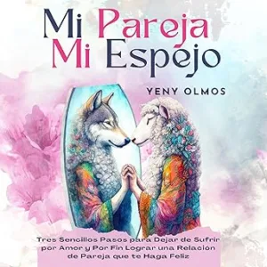 Mi-Pareja-Mi-Espejo-Tres-Sencillos-Pasos-Para-Dejar-De-Sufrir-Por-Amor-Y-Por-Fin-Lograr-Una-Relacion-De-Pareja-Que-Te-Haga-Feliz-Audiolibro-gratis