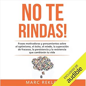 No-Te-Rindas-Frases-Motivadoras-Y-Pensamientos-Sobre-El-Optimismo-El-Exito-El-Miedo-La-Superacion-De-Fracasos-La-Persistencia-Y-La-Resistencia-Que-Cambiaran-Tu-Vida-Audiolibro-gratis