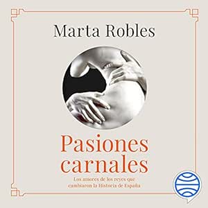 Pasiones-Carnales-Los-Amores-De-Los-Reyes-Que-Cambiaron-La-Historia-De-Espana-Audiolibro-gratis